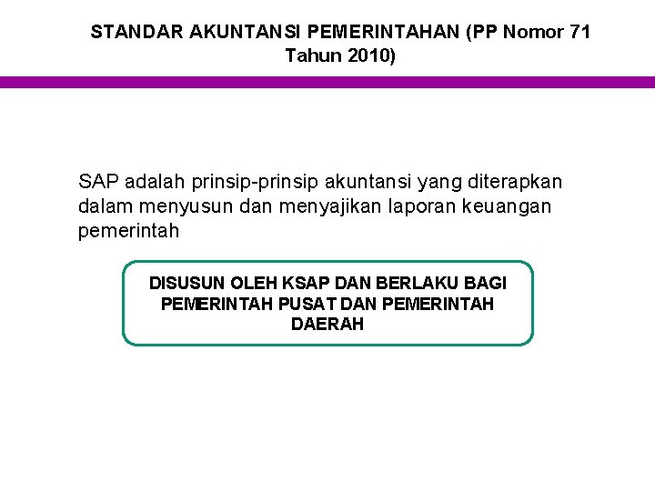 STANDAR AKUNTANSI PEMERINTAHAN (PP Nomor 71 Tahun 2010) SAP adalah prinsip-prinsip akuntansi yang diterapkan