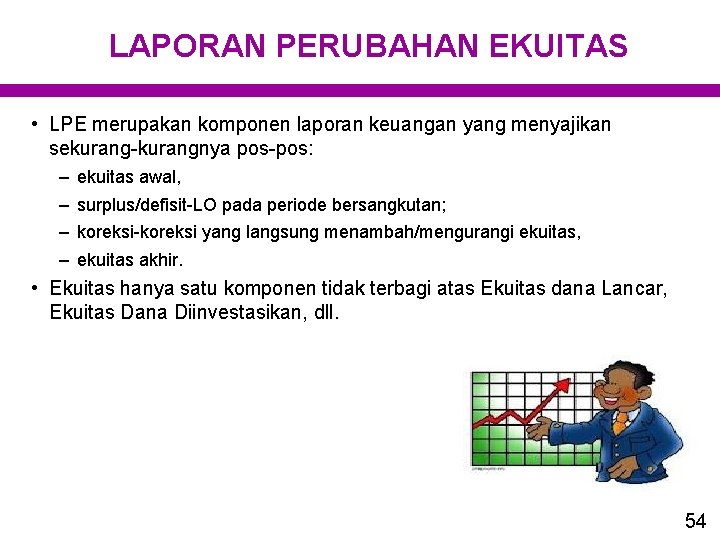 LAPORAN PERUBAHAN EKUITAS • LPE merupakan komponen laporan keuangan yang menyajikan sekurang-kurangnya pos-pos: –