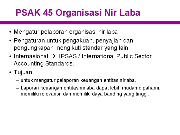 PSAK 45 Organisasi Nir Laba • Mengatur pelaporan organisasi nir laba • Pengaturan untuk