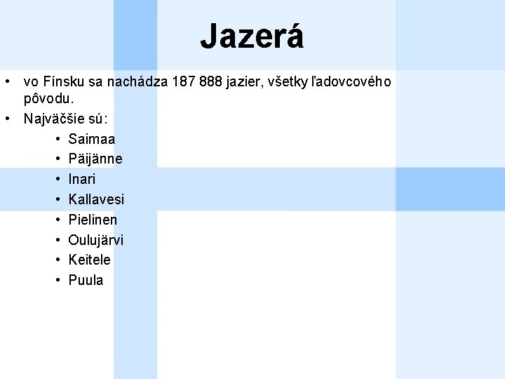 Jazerá • vo Fínsku sa nachádza 187 888 jazier, všetky ľadovcového pôvodu. • Najväčšie