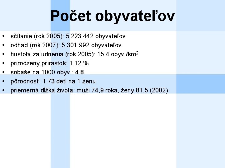 Počet obyvateľov • • sčítanie (rok 2005): 5 223 442 obyvateľov odhad (rok 2007):