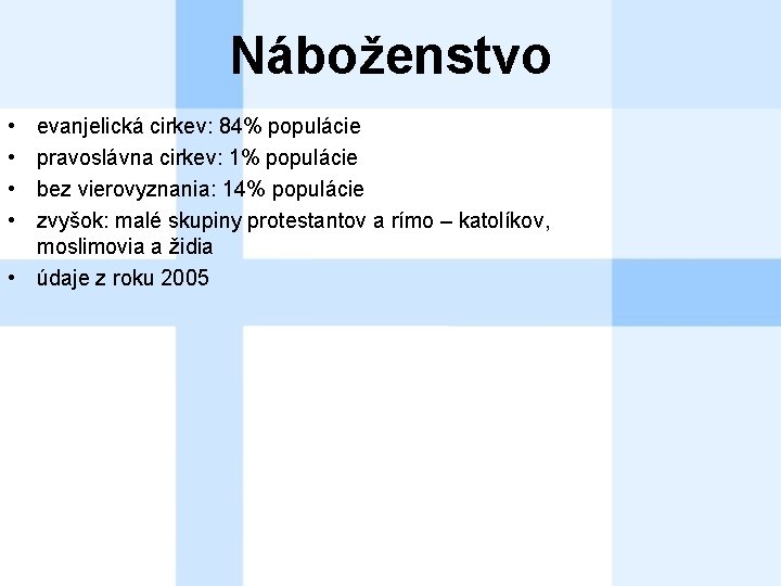 Náboženstvo • • evanjelická cirkev: 84% populácie pravoslávna cirkev: 1% populácie bez vierovyznania: 14%