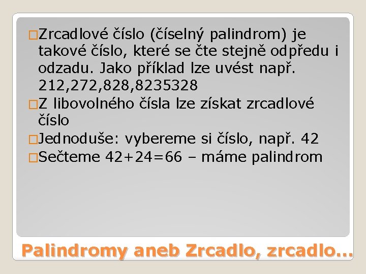 �Zrcadlové číslo (číselný palindrom) je takové číslo, které se čte stejně odpředu i odzadu.