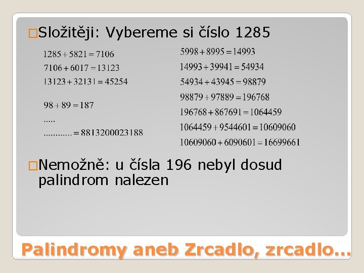 �Složitěji: Vybereme si číslo 1285 �Nemožně: u čísla 196 nebyl dosud palindrom nalezen Palindromy