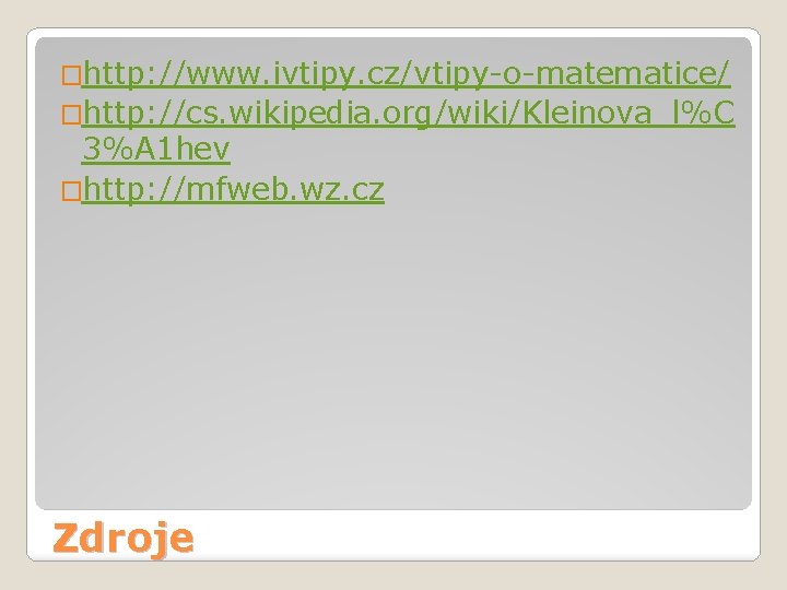 �http: //www. ivtipy. cz/vtipy-o-matematice/ �http: //cs. wikipedia. org/wiki/Kleinova_l%C 3%A 1 hev �http: //mfweb. wz.