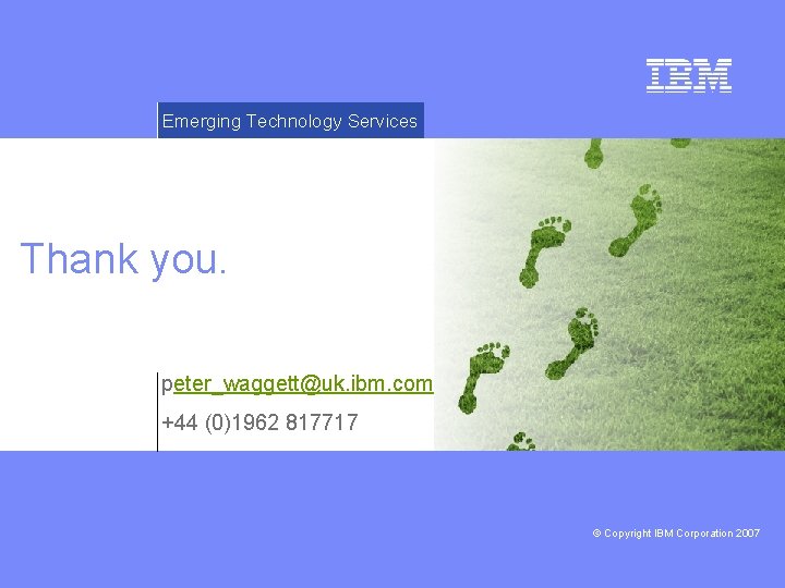 Emerging Technology Services Thank you. peter_waggett@uk. ibm. com +44 (0)1962 817717 © Copyright IBM