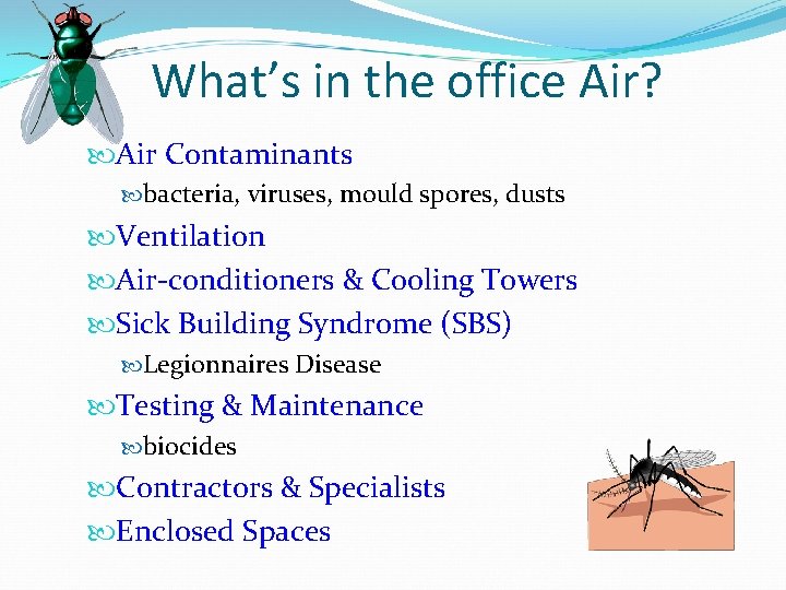What’s in the office Air? Air Contaminants bacteria, viruses, mould spores, dusts Ventilation Air-conditioners
