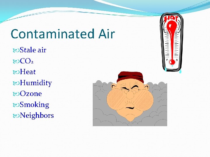 Contaminated Air Stale air CO 2 Heat Humidity Ozone Smoking Neighbors 