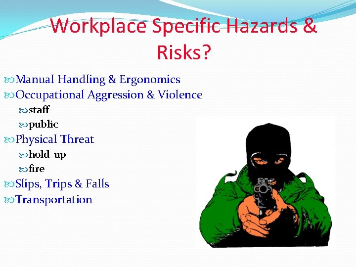 Workplace Specific Hazards & Risks? Manual Handling & Ergonomics Occupational Aggression & Violence staff