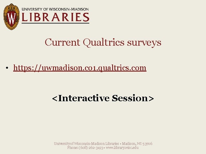 Current Qualtrics surveys • https: //uwmadison. co 1. qualtrics. com <Interactive Session> University of