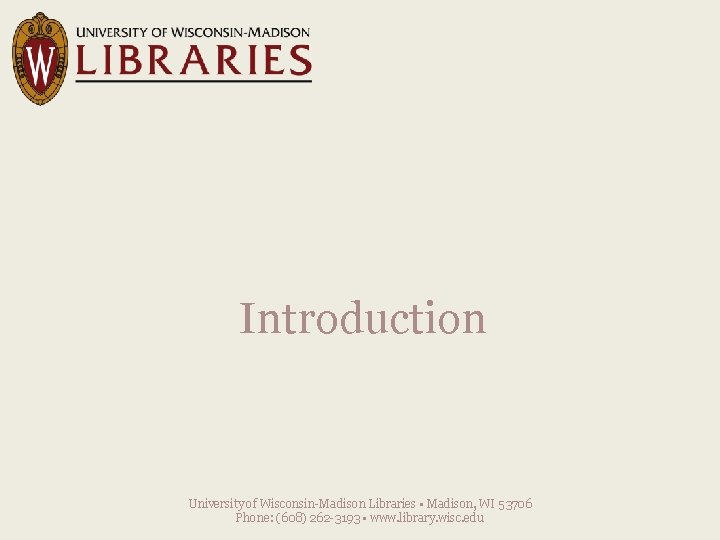 Introduction University of Wisconsin-Madison Libraries • Madison, WI 53706 Phone: (608) 262 -3193 •
