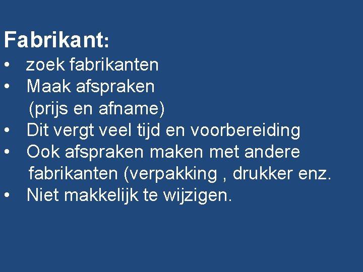 Fabrikant: • zoek fabrikanten • Maak afspraken (prijs en afname) • Dit vergt veel