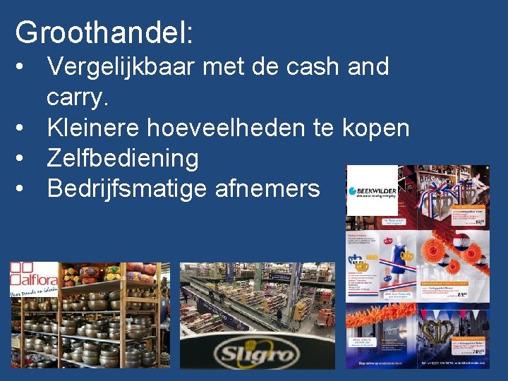 Groothandel: • Vergelijkbaar met de cash and carry. • Kleinere hoeveelheden te kopen •