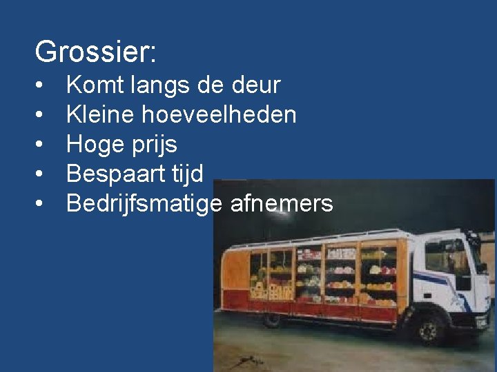 Grossier: • • • Komt langs de deur Kleine hoeveelheden Hoge prijs Bespaart tijd
