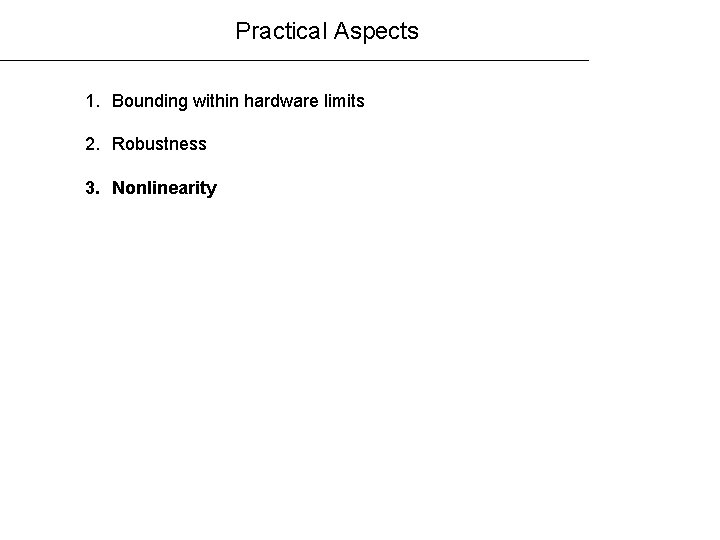 Practical Aspects 1. Bounding within hardware limits 2. Robustness 3. Nonlinearity 