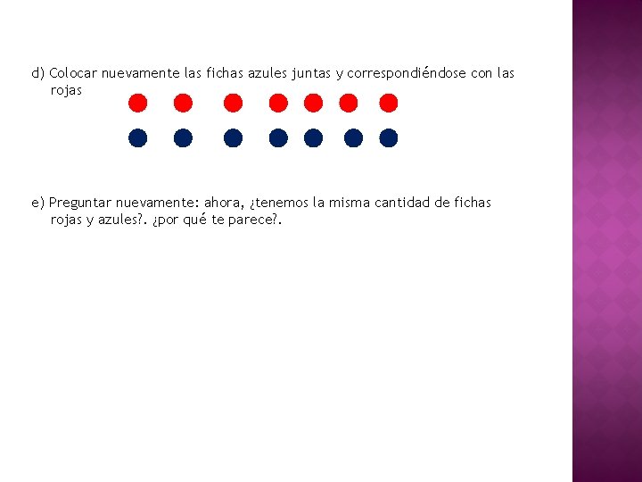 d) Colocar nuevamente las fichas azules juntas y correspondiéndose con las rojas e) Preguntar