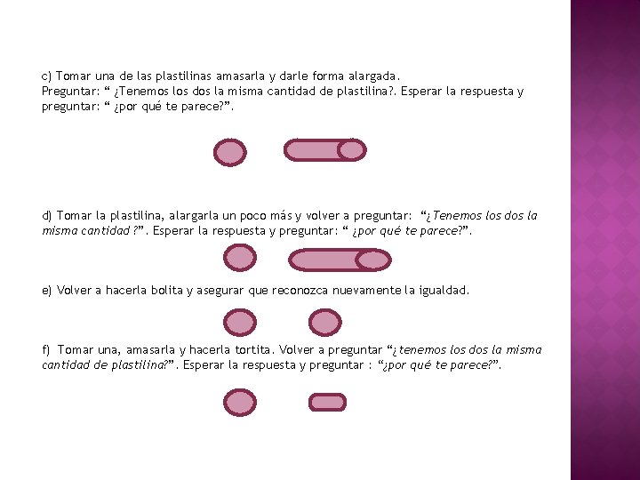 c) Tomar una de las plastilinas amasarla y darle forma alargada. Preguntar: “ ¿Tenemos