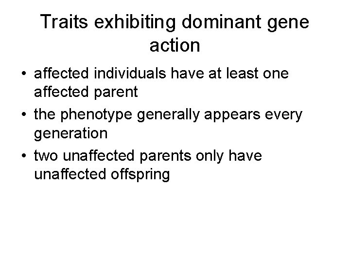 Traits exhibiting dominant gene action • affected individuals have at least one affected parent