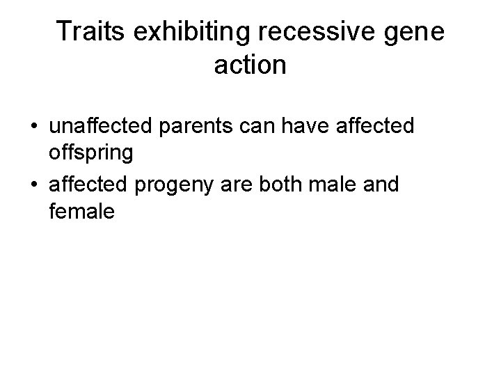 Traits exhibiting recessive gene action • unaffected parents can have affected offspring • affected