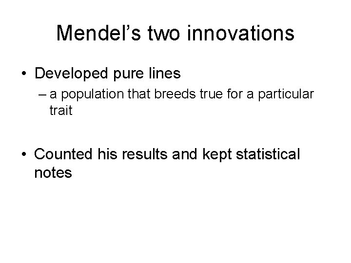 Mendel’s two innovations • Developed pure lines – a population that breeds true for
