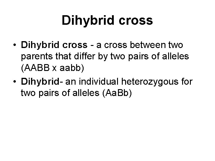 Dihybrid cross • Dihybrid cross - a cross between two parents that differ by