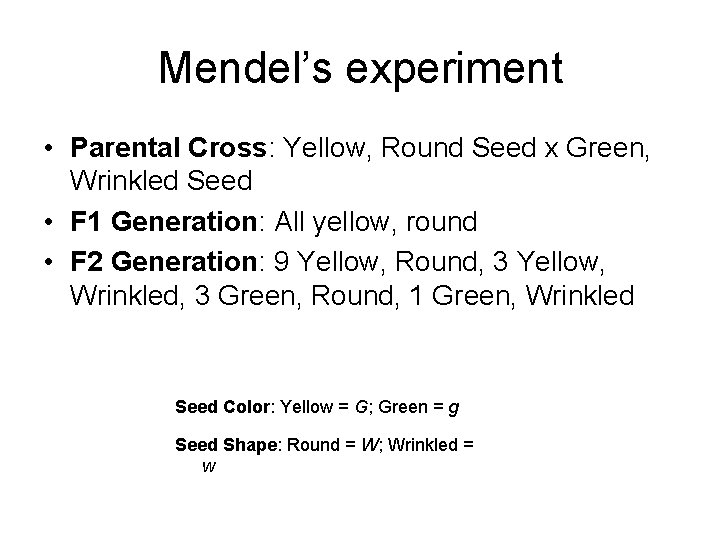 Mendel’s experiment • Parental Cross: Yellow, Round Seed x Green, Wrinkled Seed • F