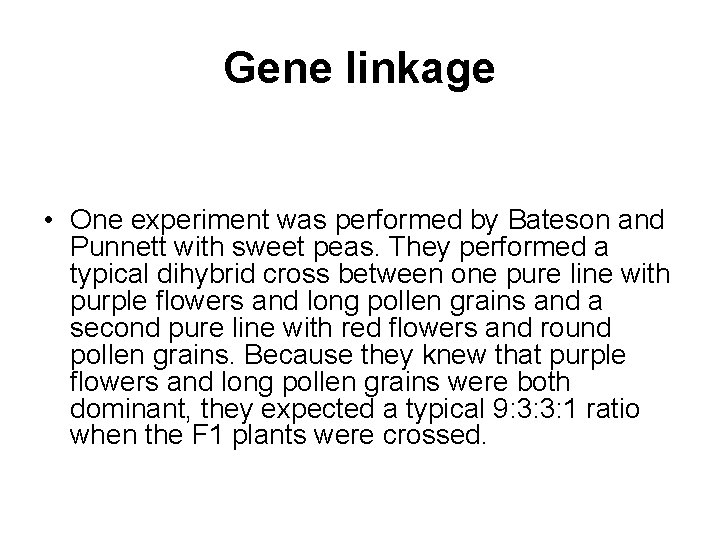 Gene linkage • One experiment was performed by Bateson and Punnett with sweet peas.