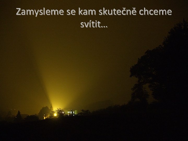 Zamysleme se kam skutečně chceme svítit… 