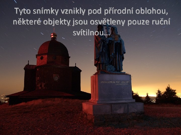 Tyto snímky vznikly pod přírodní oblohou, některé objekty jsou osvětleny pouze ruční svítilnou… 