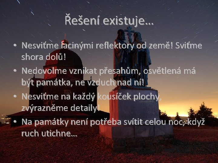 Řešení existuje… • Nesviťme lacinými reflektory od země! Sviťme shora dolů! • Nedovolme vznikat
