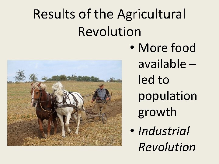 Results of the Agricultural Revolution • More food available – led to population growth