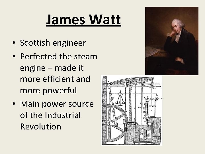 James Watt • Scottish engineer • Perfected the steam engine – made it more