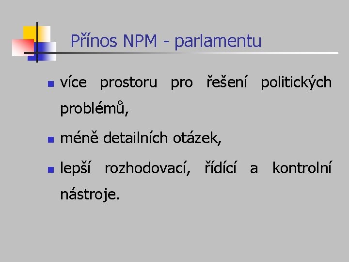 Přínos NPM - parlamentu n více prostoru pro řešení politických problémů, n méně detailních