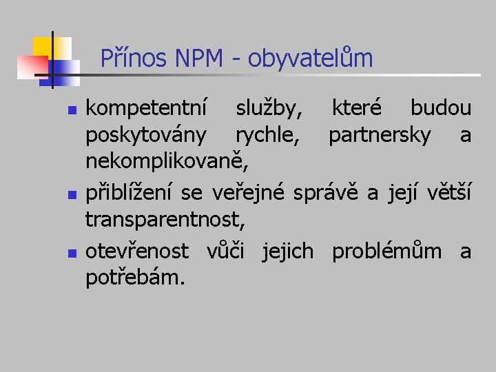 Přínos NPM - obyvatelům n n n kompetentní služby, které budou poskytovány rychle, partnersky