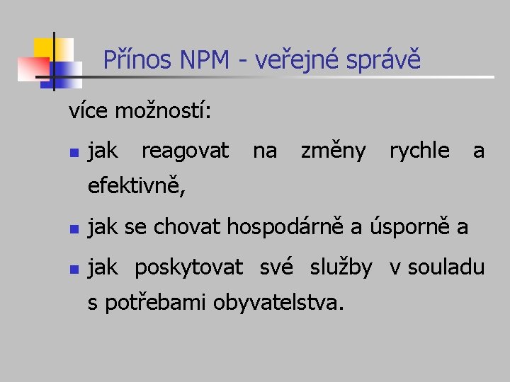 Přínos NPM - veřejné správě více možností: n jak reagovat na změny rychle a