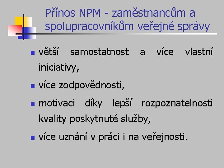 Přínos NPM - zaměstnancům a spolupracovníkům veřejné správy n větší samostatnost a více vlastní