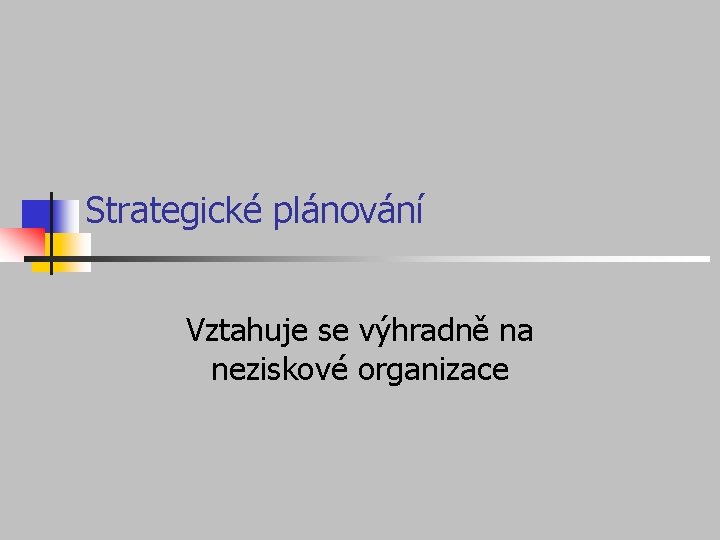 Strategické plánování Vztahuje se výhradně na neziskové organizace 