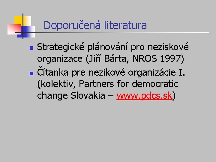 Doporučená literatura n n Strategické plánování pro neziskové organizace (Jiří Bárta, NROS 1997) Čítanka