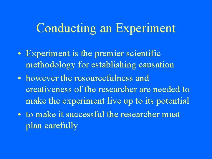 Conducting an Experiment • Experiment is the premier scientific methodology for establishing causation •