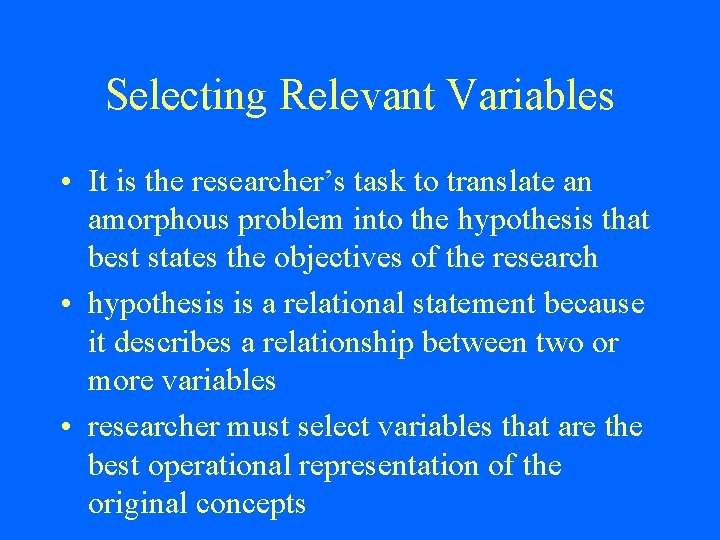 Selecting Relevant Variables • It is the researcher’s task to translate an amorphous problem