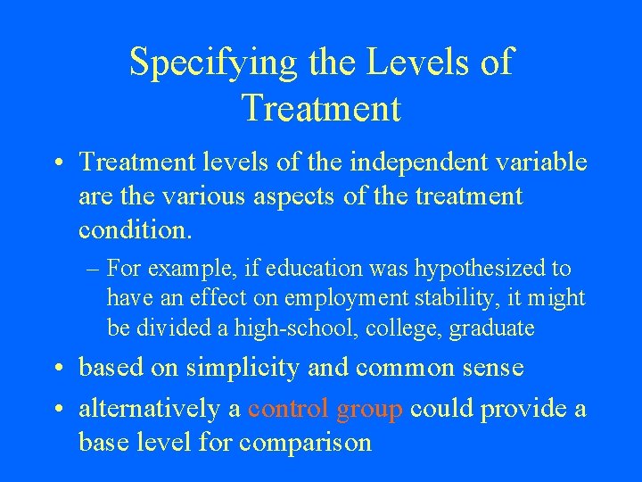 Specifying the Levels of Treatment • Treatment levels of the independent variable are the