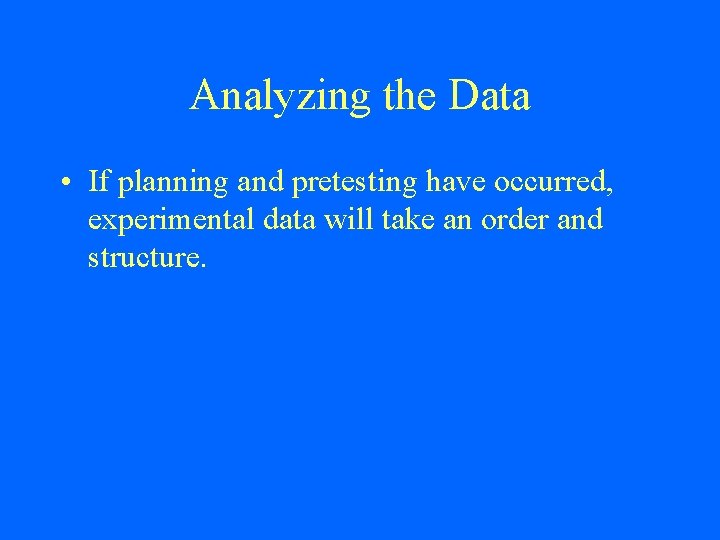 Analyzing the Data • If planning and pretesting have occurred, experimental data will take