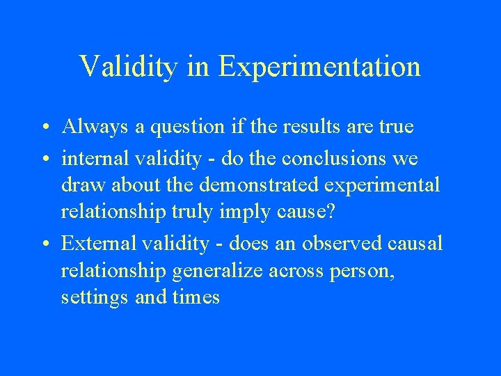 Validity in Experimentation • Always a question if the results are true • internal