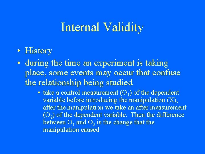 Internal Validity • History • during the time an experiment is taking place, some