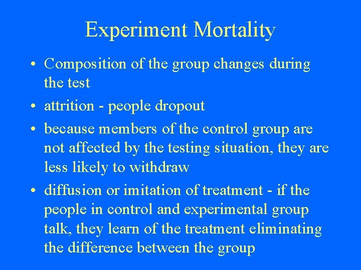 Experiment Mortality • Composition of the group changes during the test • attrition -