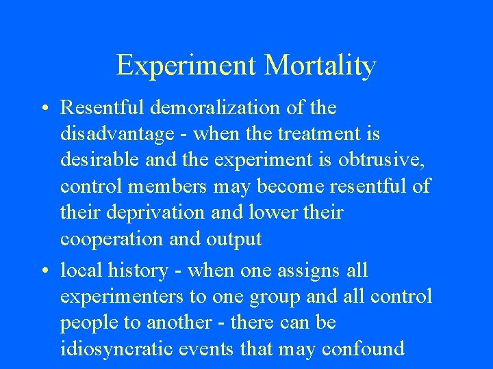 Experiment Mortality • Resentful demoralization of the disadvantage - when the treatment is desirable