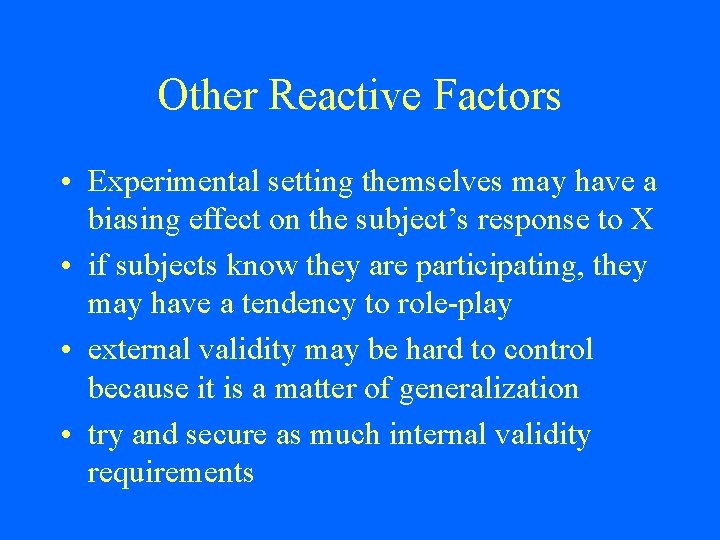 Other Reactive Factors • Experimental setting themselves may have a biasing effect on the