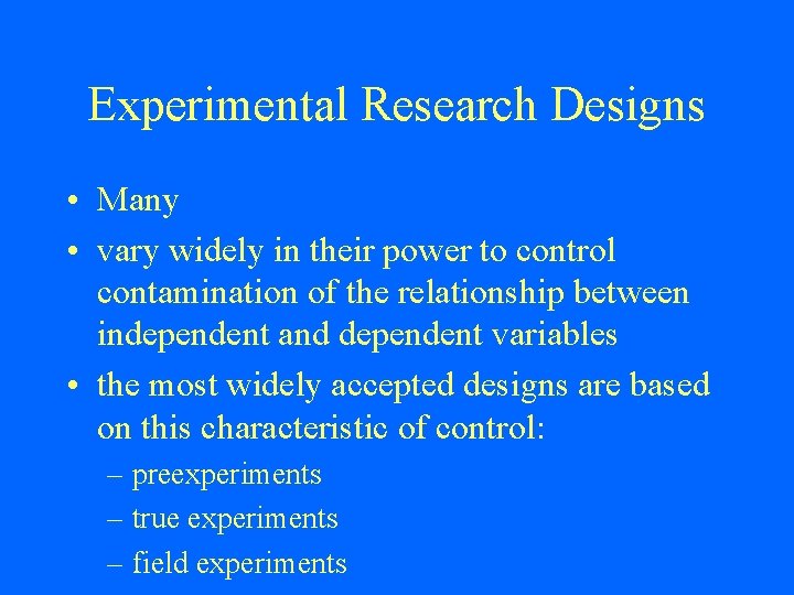 Experimental Research Designs • Many • vary widely in their power to control contamination