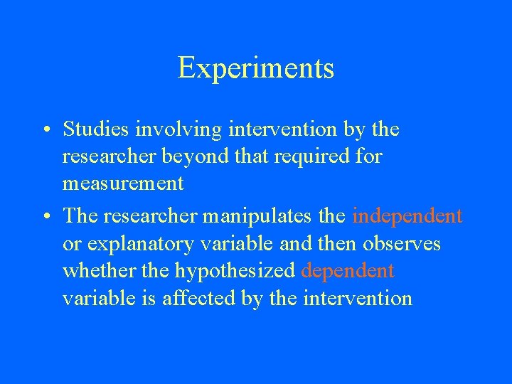 Experiments • Studies involving intervention by the researcher beyond that required for measurement •