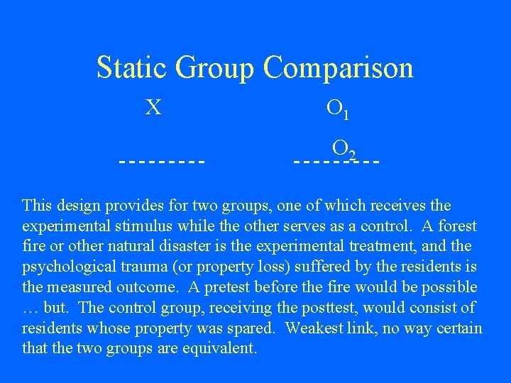 Static Group Comparison X O 1 O 2 This design provides for two groups,